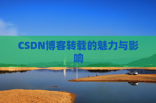 CSDN博客转载的魅力与影响